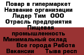 Повар в гипермаркет › Название организации ­ Лидер Тим, ООО › Отрасль предприятия ­ Пищевая промышленность › Минимальный оклад ­ 35 000 - Все города Работа » Вакансии   . Тыва респ.,Кызыл г.